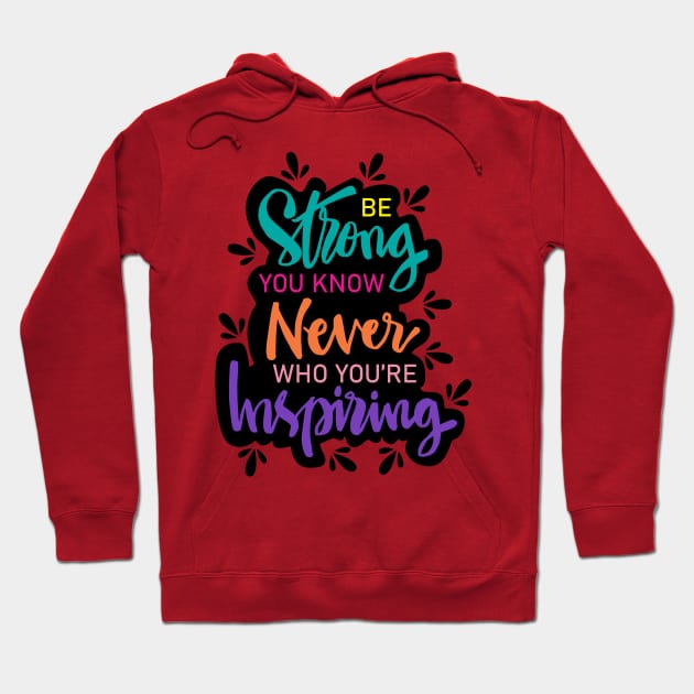 Be strong you know never who you're  inspiring. Motivational quote. Hoodie by Handini _Atmodiwiryo